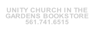 
UNITY CHURCH IN THE 
GARDENS BOOKSTORE
561.741.6515
